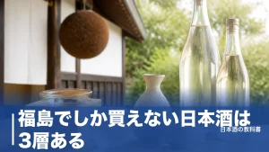 福島でしか買えない日本酒は3層ある｜蔵元直売所限定と県内限定流通の見分け方のアイキャッチ画像
